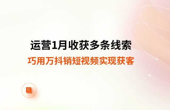 運營1月收獲多條線索！巧用萬抖銷短視頻實現獲客
